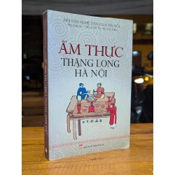 ẨM THỰC THĂNG LONG HÀ NỘI - PHÓ GIÁO SƯ - TIẾN SĨ ĐỖ THỊ HẢO CHỦ BIÊN 199450