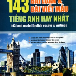 SÁCH 143 BÀI LUẬN VÀ BÀI VIẾT MẪU TIẾNG ANH HAY NHẤT 