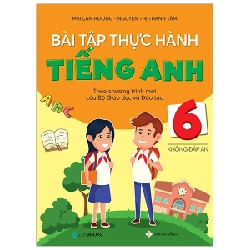 Bài Tập Thực Hành Tiếng Anh 6 (Không Đáp Án) - Theo Chương Trình Mới Của Bộ Giáo Dục Và Đào Tạo - Mai Lan Hương, Nguyễn Thị Thanh Tâm