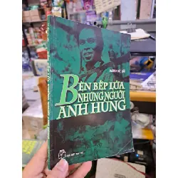 Bên bếp lửa những người anh hùng LỊCH SỬ - CHÍNH TRỊ - TRIẾT HỌC VAVO0910 588643