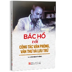 Bác Hồ với công tác văn phòng, văn thư và lưu trữ - Tiến sĩ Nghiêm Kỳ Hồng
