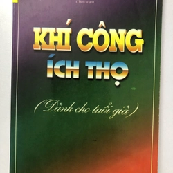 KHÍ CÔNG ÍCH THỌ ( DÀNH CHO TUỔI GIÀ) - 163 TRANG, NXB: 1998