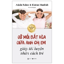 Gỡ mối bất hòa giữa anh chị em giúp tôi luyện nhân cách trẻ - Adele Faber & Elaine Mazlish 2019 New 100% HCM.PO