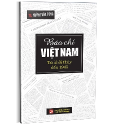 Báo chí Việt Nam từ khởi thủy đến 1945 - TS Huỳnh Văn Tòng