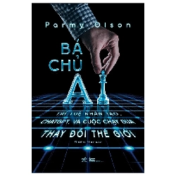 Bá chủ AI - Trí tuệ nhân tạo, ChatGPT và cuộc chạy đua thay đổi thế giới - PARMY OLSON - 2025 - Công nghệ Rebooks.vn