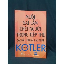 MƯỜI SAI LẦM CHẾT NGƯỜI TRONG TIẾP THỊ CÁC DẤU HIỆU VÀ GIẢI PHÁP MỚI 70% 2014 -HCM205 PHILIP KOTLER SÁCH MARKETING KINH DOANH