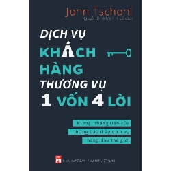 Dịch vụ khách hàng thương vụ 1 vốn 4 lời - Bí mật thăng tiến của những bậc thầy dịch vụ hàng đầu thế giới - John Tschohl