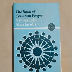 The Book of Common Prayer (A Biography) - Alan Jacobs