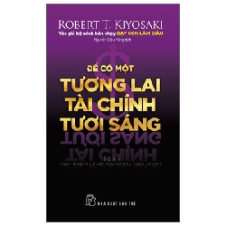 Để Có Một Tương Lai Tài Chính Tươi Sáng - Robert T. Kiyosaki 84413