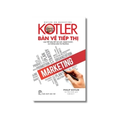 Kotler bàn về tiếp thị: làm thế nào để tạo lập, giành được, và thống lĩnh thị trường - Philip Kotler