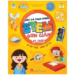 Học Và Thực Hành STEM Đơn Giản - Kỹ Thuật - 60 Bài Thực Hành Bổ Ích - Nancy Dickmann