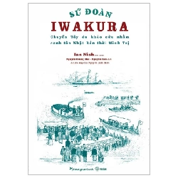 Sứ Đoàn Iwakura - Chuyến Tây Du Khảo Cứu Nhằm Canh Tân Nhật Bản Thời Minh Trị - Ian Nish