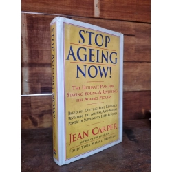 STOP AGING NOW : THE ULTIMATE PLAN FOR STAYING YOUNG & REVERSING THE AGEING PROCESS - Jean Carper