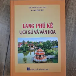 Làng Phú Kê: Lịch sử và Văn hóa - Nhiều tác giả - Địa chí / Văn hóa