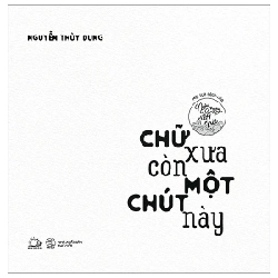 Chữ Xưa Còn Một Chút Này - Một Tựa Sách Của Ngày Ngày Viết Chữ - Nguyễn Thùy Dung