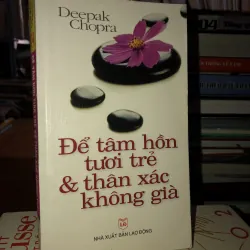 Để tâm hồn tươi trẻ và thân xác không già - Deepak Chopra