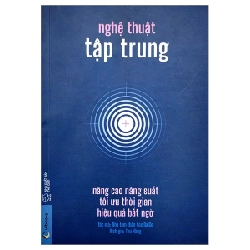 Nghệ Thuật Tập Trung: Nâng Cao Năng Suất, Tối Ưu Thời Gian, Hiệu Quả Bất Ngờ - Nhà tâm thần học DaiGo 282188