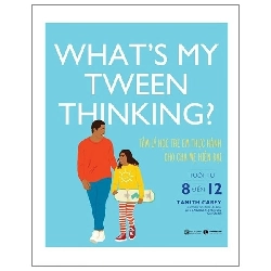 What's my tween thinking: Tâm lý học trẻ em thực hành cho cha mẹ hiện đại - Tuổi từ 8 đến 12 - Thái Hà Books - TB 2024 [TSTK]
