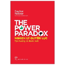 Nghịch Lý Quyền Lực - Tận Hưởng Là Đánh Mất - Dacher Keltner