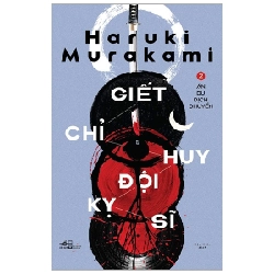 Giết chỉ huy kỵ sĩ T2 - Ẩn dụ dịch chuyển - Haruki Murakami 2021 New 100% HCM.PO