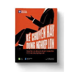 KỂ CHUYỆN HAY, DỰNG NGHIỆP LỚN - Công thức xây dựng câu chuyện thương hiệu từ 30 nhà sáng lập lừng danh - Tác giả: Lyn Graft Dịch giả: Hoàng Long - MARKETING KINH DOANH