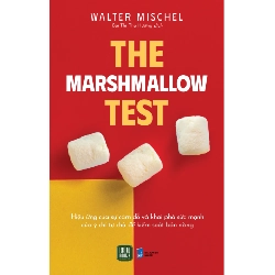 The Marshmallow Test - Hiệu Ứng Của Sự Cám Dỗ Và Khai Phá Sức Mạnh Của Ý Chí Tự Chủ Để Kiểm Soát Bản Năng - Walter Mischel