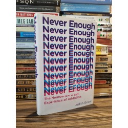 NEVER ENOUGH : The Neuroscience and Experience of Addiction - Judith Grisel