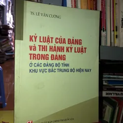 Kỷ luật của Đảng và thi hành kỷ luật trong Đảng ở các Đảng bộ tỉnh khu vực Bắc Trung Bộ…