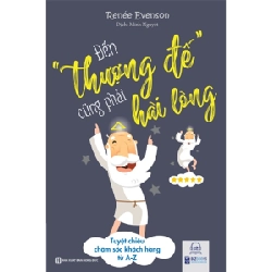 Đến Thượng Đế Cũng Phải Hài Lòng – Tuyệt Chiêu Chăm Sóc Khách Hàng Từ A-Z - Renesee Evenson 287810