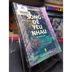 [Sách Cũ SCGR] Sống để yêu nhau 2005 mới 70% bẩn ố nhẹ Hà Bình Nhưỡng HPB0906 SÁCH VĂN HỌC