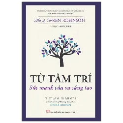 Từ Tâm Trí - Sức Mạnh Của Sự Sáng Tạo - TS. Sir Ken Robinson