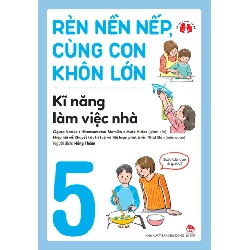 Rèn Nền Nếp, Cùng Con Khôn Lớn - Tập 5 - Kĩ Năng Làm Việc Nhà - Nhiều Tác Giả