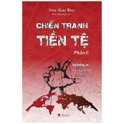 [SÁCH CŨ HCM] Chiến Tranh Tiền Tệ - Phần 2 - Sự Thống Trị Của Quyền Lực Tài Chính (Tái Bản 2022) - Song Hong Bing 26645