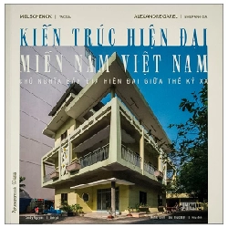 Kiến Trúc Hiện Đại Miền Nam Việt Nam - Chủ Nghĩa Bản Địa Hiện Đại Giữa Thế Kỷ XX - Mel Schenck, Alexandre Garel 312000