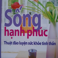 Sống hạnh phúc - thuật đào luyện sức khỏe tinh thần 324847