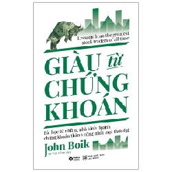 Giàu Từ Chứng Khoán - Bài Học Từ Những Nhà Kinh Doanh Chứng Khoán Thành Công Nhất Mọi Thời Đại - John Boik