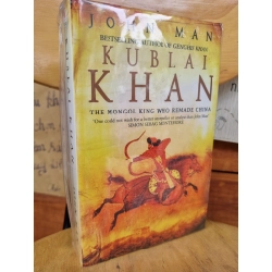 KUBLAI KHAN - THE MONGOL KING WHO REMADE CHINA - JOHN MAN