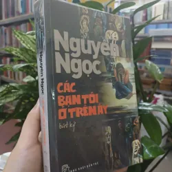 CÁC BẠN TÔI Ở TRÊN ẤY - NGUYỄN NGỌC