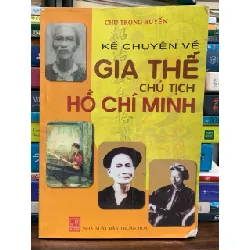 Kể chuyện về gia thế Chủ tịch Hồ Chí Minh — Chu Trọng Huyến