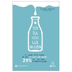 Tối Đa Hoá Lợi Nhuận - Bí Quyết Kinh Doanh Để Đạt Tỷ Suất Lợi Nhuận 29% Của Tập Đoàn Kitanotatsujin - Katsuhisa Kinoshita