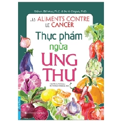 Thực Phẩm Ngừa Ung Thư (Tái Bản Từ Sách Chữa Trị Ung Thư Bằng Ăn Uống) - Richard Béliveau, PhD, Denis Gingras