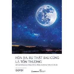 Hóa Ra, Sự Thật Sau Cùng Là Tổn Thương - Oopsy ASB.PO Oreka Blogmeo 230225