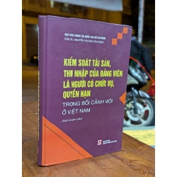 KIỂM SOÁT TÀI SẢN THU NHẬP CỦA ĐẢNG VIÊN LÀ NGƯỜI CÓ CHỨC VỤ QUYỀN HẠN TRONG BỐI CẢNH MỚI Ở VIỆT NAM - NGUYỄN THỊ BÁO CHỦ BIÊN