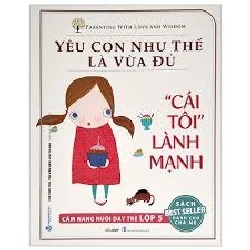 Yêu con như thế là vừa đủ - Cái tôi lành mạnh Lớp 5 mới 100% HCM.PO Chu Vinh Tân 343601