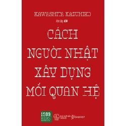 Cách Người Nhật Xây Dựng Mối Quan Hệ (Tái Bản 2018) - Kawashita Kazuhiko ASB.PO Oreka Blogmeo 230225