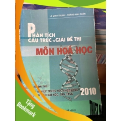 (TẶNG BOOKMARK) Phân Tích Cấu Trúc Và Giải Đề Thi Môn Hóa Học (2010) - Lê Minh Thuần, Hoàng Anh Tuấn 2010 Tham khảo - luyện thi RBK-AK2ST1