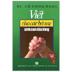 Viết Cho Các Bà Mẹ Sinh Con Đầu Lòng - BS. Đỗ Hồng Ngọc 184136