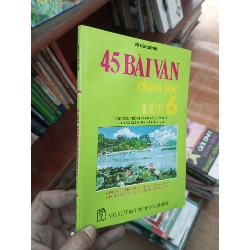 (Sách cũ SCGR) 45 bài văn chọn lọc lớp 6 - Tiến Quỳnh 1995 Tham khảo - luyện thi VAVO-AK19 Blogmeo090426
