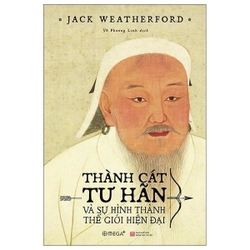 Thành Cát Tư Hãn Và Sự Hình Thành Thế Giới Hiện Đại - Jack Weatherford (BÌA CỨNG)