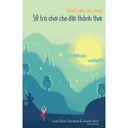 Chánh Niệm Ứng Dụng - 50 Trò Chơi Cho Đời Thảnh Thơi - Susan Kaiser Greenland, Annaka Harris
